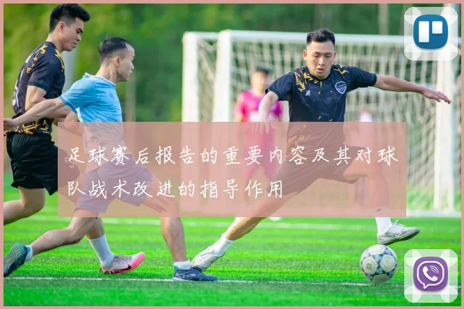 足球赛后报告的重要内容及其对球队战术改进的指导作用